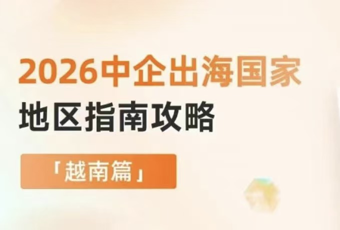最新！企业出海必备指南【越南篇】！