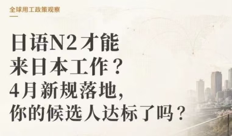 日语N2才能来日本工作？4月新规落地，你的候选人达标了吗？