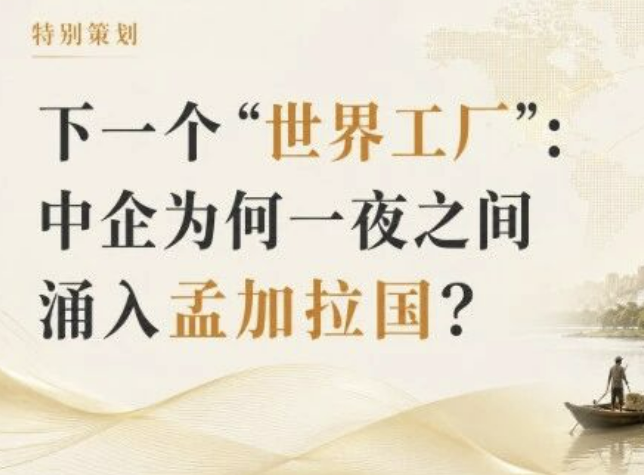 下一个“世界工厂”：中企为何一夜之间涌入孟加拉国？