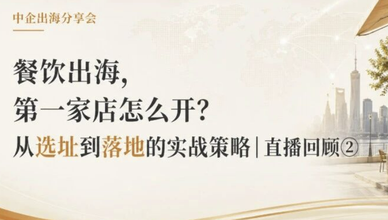餐饮出海，第一家店怎么开？从选址到落地的实战策略 | 直播回顾②
